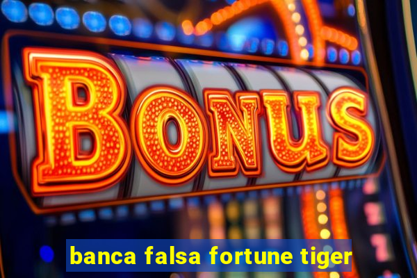 banca falsa fortune tiger